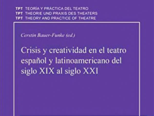 Crisis y creatividad en el teatro español y latinoamericano del siglo XIX al siglo XXI, de Cerstin Bauer-Funke (ed)