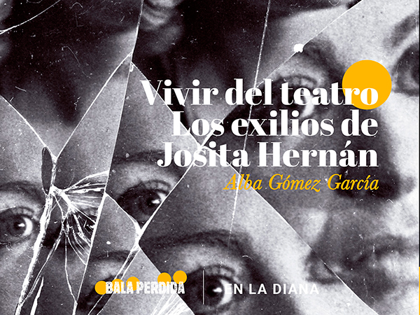 Vivir del teatro. Los exilios de Josita Hernán.