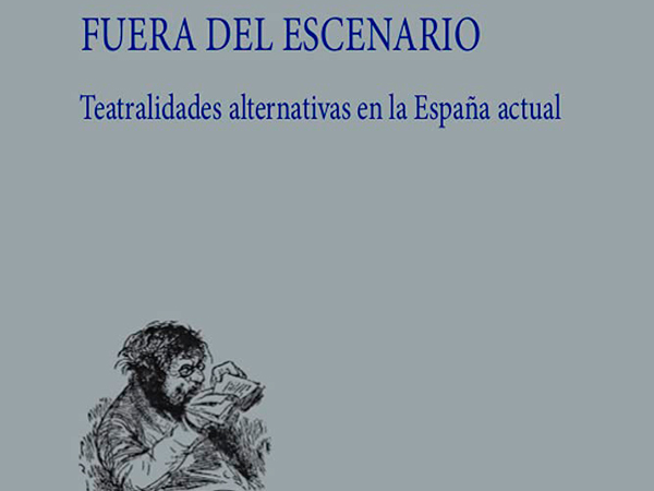 Fuera del escenario. Teatralidades alternativas en la España actual.