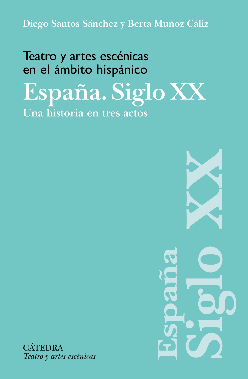 Teatro y artes escénicas en el ámbito hispánico. España. Siglo XX. Una historia en tres actos, de Diego Santos y Berta Muñoz.