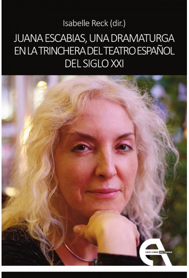 Juana Escabias, una dramaturga en la trinchera del teatro español del siglo XXI, de Isabelle Reck.