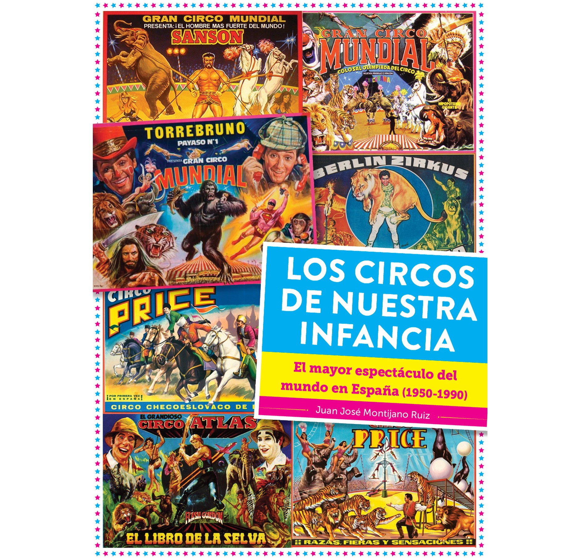Los circos de nuestra infancia. El mayor espectáculo del mundo en España (1950-1990), de Juan José Montijano.