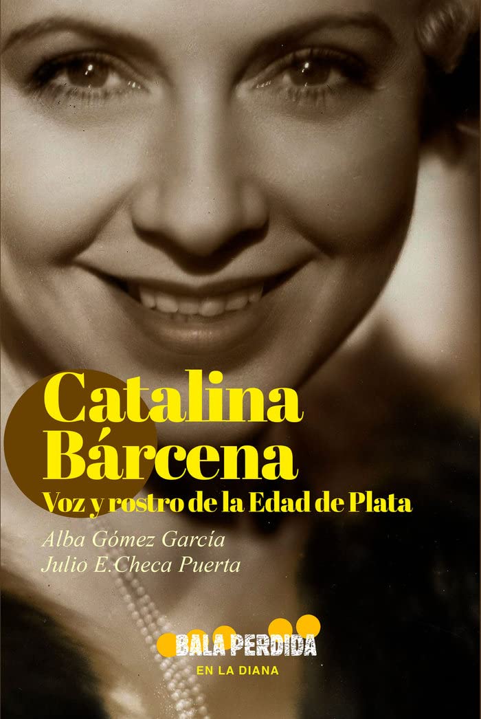 Catalina Bárcena: Voz y rostro de la Edad de Plata, de Alba Gómez y Julio E. Checa.