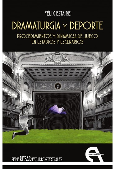 Dramaturgia y deporte. Procedimientos y dinámicas de juego en estadios y escenarios, de Félix Estaire.
